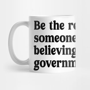 be the reason someone stops believing in government Mug